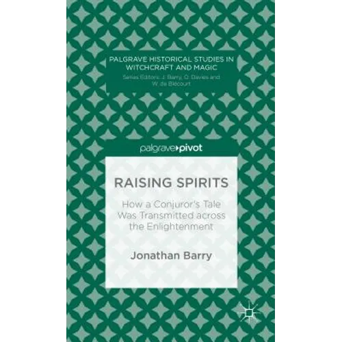 Raising Spirits: How a Conjuror's Tale Was Transmitted Across the Enlightenment - Hardcover