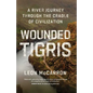 Wounded Tigris: A River Journey Through the Cradle of Civilization - Hardcover