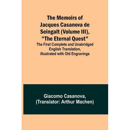 The Memoirs of Jacques Casanova de Seingalt (Volume III), "The Eternal Quest"; The First Complete and Unabridged English Translation, Illustrated with - Paperback