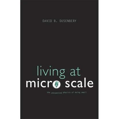 Living at Micro Scale: The Unexpected Physics of Being Small - Paperback