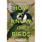 How to Know the Birds: The Art and Adventure of Birding - Hardcover