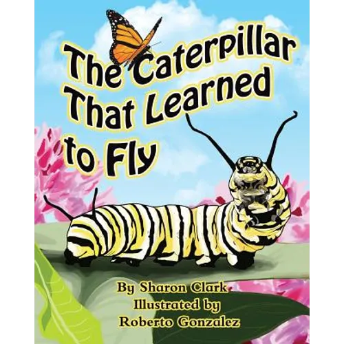 The Caterpillar That Learned to Fly: A Children's Nature Picture Book, a Fun Caterpillar and Butterfly Story For Kids, Insect Series - Paperback