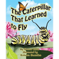 The Caterpillar That Learned to Fly: A Children's Nature Picture Book, a Fun Caterpillar and Butterfly Story For Kids, Insect Series - Paperback