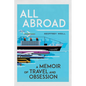 All Abroad: A Memoir of Travel and Obsession - Hardcover