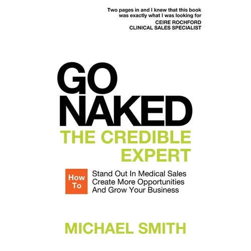 Go Naked: The Credible Expert: How to Stand Out In Medical Sales, Create More Opportunities, And Grow Your Business - Paperback