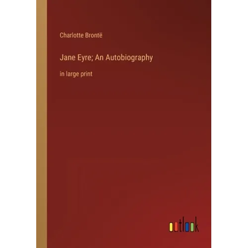 Jane Eyre; An Autobiography: in large print - Paperback