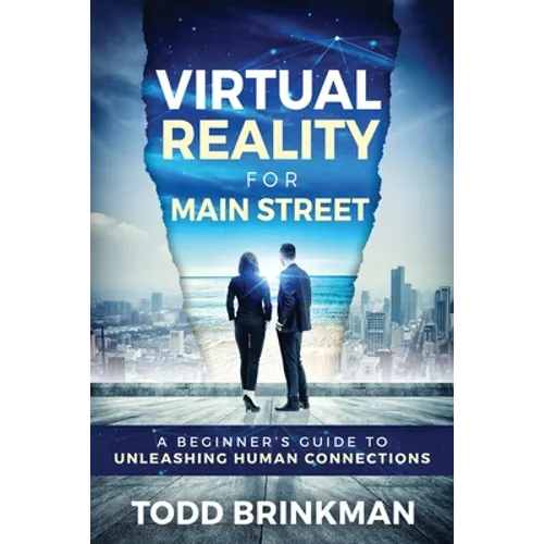 Virtual Reality for Main Street: A Beginner's Guide to Unleashing Human Connections - Paperback