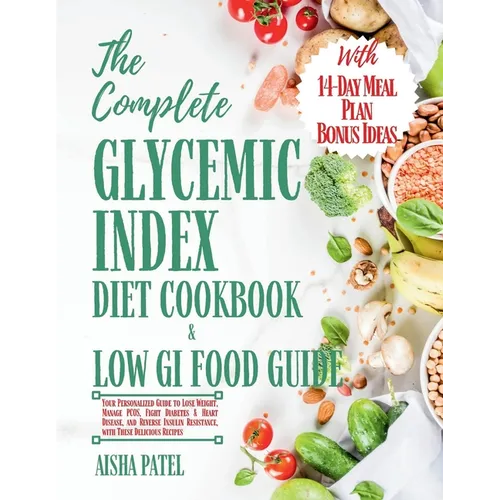 The Complete Glycemic Index Cookbook & Low GI Food Guide: Your Personalized Guide to Lose Weight, Manage PCOS, Fight Diabetes & Heart Disease, and Rev - Paperback
