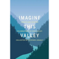Imagine This Valley: Essays and Stories Celebrating the Bow Valley - Paperback