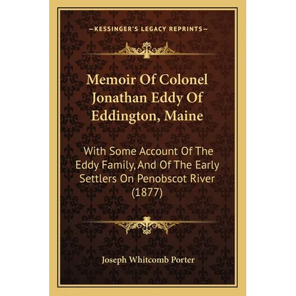 Memoir Of Colonel Jonathan Eddy Of Eddington, Maine: With Some Account Of The Eddy Family, And Of The Early Settlers On Penobscot River (1877) - Paperback