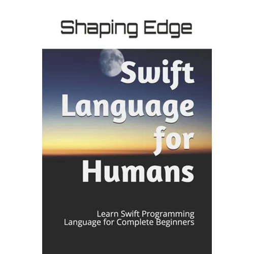 Swift Language for Humans: Learn Swift Programming Language for Complete Beginners - Paperback