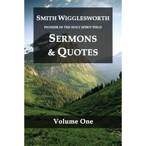 Smith Wigglesworth Pioneer in the Holy Spirit Field Volume One: Sermons & Quotes - Paperback