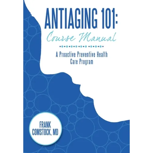 Antiaging 101: Course Manual: A Proactive Preventive Health Care Program - Hardcover
