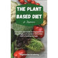 The Plant Based Diet For Beginners: A Complete Diet Guide for Beginners for Easy Weight Loss and Burn Fat to Kick-Start a Healthy Lifestyle - Hardcover
