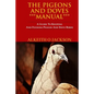 The Pigeons And Doves Manual: A Guide To Keeping And Feeding Pigeon And Dove Birds - Paperback
