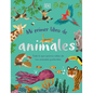 Mi Primer Libro de Animales (the Bedtime Book of Animals): Todo Lo Que Quieres Saber de Tus Animales Preferidos - Hardcover