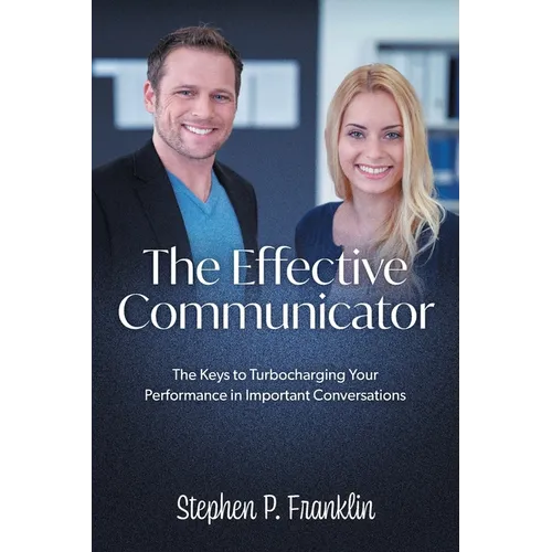 The Effective Communicator: The Keys to Turbocharging Your Performance in Important Conversations - Paperback