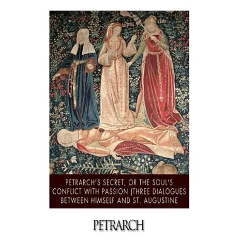 Petrarch's Secret, or the Soul's Conflict with Passion (Three Dialogues Between Himself and St. Augustine - Paperback
