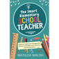 The Smart Elementary School Teacher - Essential Classroom Management, Behavior, Discipline and Teaching Tips for Educators - Paperback