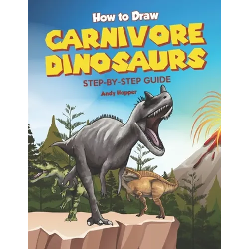 How to Draw Carnivore Dinosaurs Step-by-Step Guide: Best Carnivore Dinosaur Drawing Book for You and Your Kids - Paperback