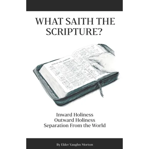What Saith The Scripture?: Inward Holiness - Outward Holiness - Separation From the World - Paperback