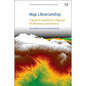 Map Librarianship: A Guide to Geoliteracy, Map and GIS Resources and Services - Paperback