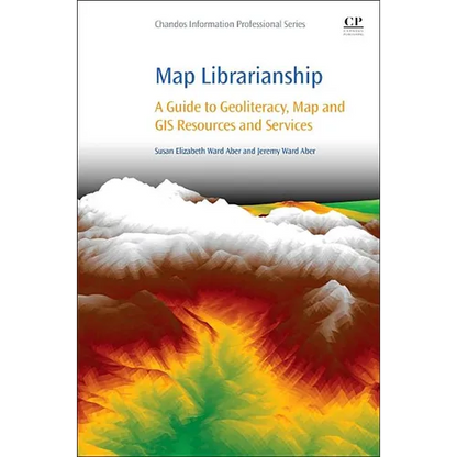 Map Librarianship: A Guide to Geoliteracy, Map and GIS Resources and Services - Paperback