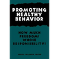 Promoting Healthy Behavior: How Much Freedom? Whose Responsibility? - Paperback