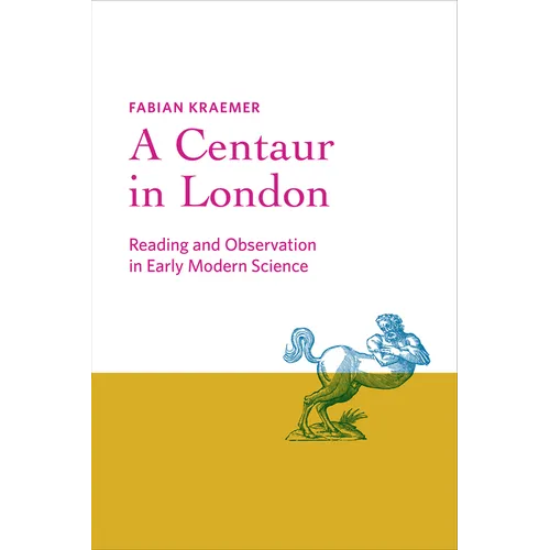 Centaur in London: Reading and Observation in Early Modern Science - Hardcover
