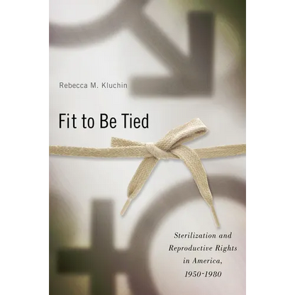 Fit to Be Tied: Sterilization and Reproductive Rights in America, 1950-1980 - Paperback