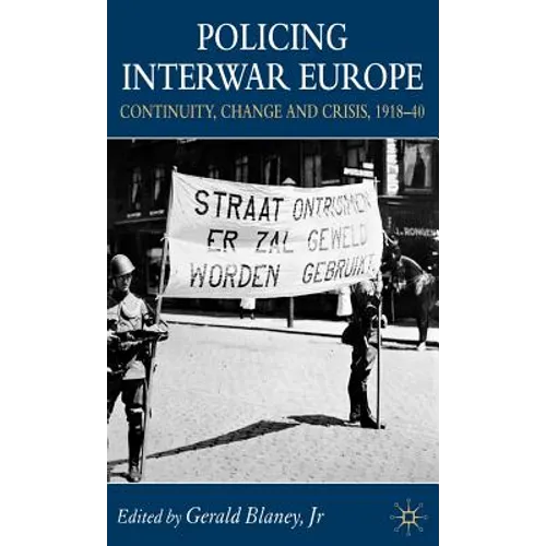 Policing Interwar Europe: Continuity, Change and Crisis, 1918-40 - Hardcover