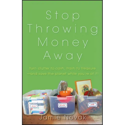Stop Throwing Money Away: Turn Clutter to Cash, Trash to Treasure--And Save the Planet While You're at It - Paperback