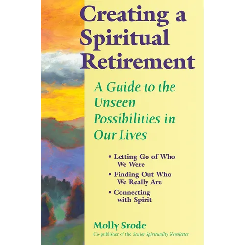 Creating a Spiritual Retirement: A Guide to the Unseen Possibilities in Our Lives - Hardcover
