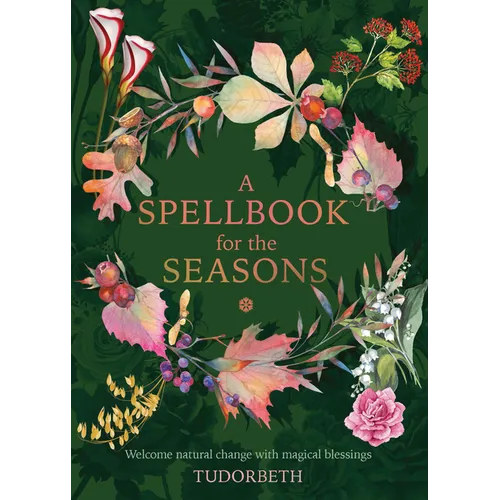A Spellbook for the Seasons: Welcome Natural Change with Magical Blessings - Hardcover
