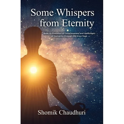 Some Whispers from Eternity: Book on Evolution of Consciousness and Upliftment of Humanity through OM Kriya Yoga - Paperback