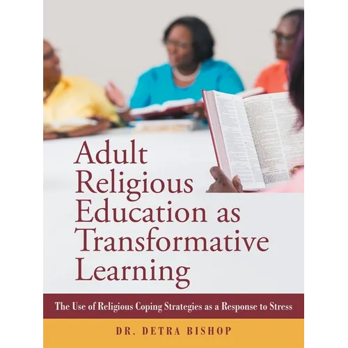 Adult Religious Education as Transformative Learning: The Use of Religious Coping Strategies as a Response to Stress - Paperback