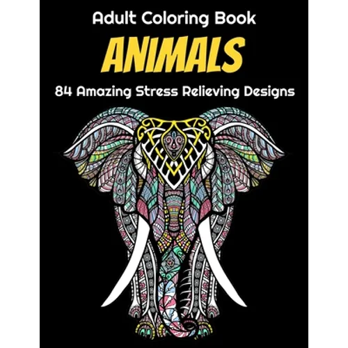 Animals Adult Coloring Book 84 Amazing Stress Relieving Designs: Elephants, Dogs, Lions, Butterflies, Owls, Cats, And More! - Paperback