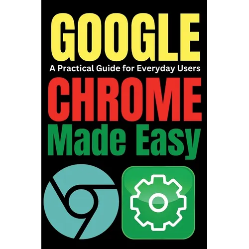 Google Chrome Made Easy: A Practical Guide for Everyday Users - Paperback
