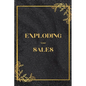 Exploding Your Sales: How to be Successful in Sales / Real, Proven Techniques that Help Individuals Boost Sales - Paperback