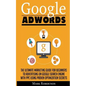 Google Adwords: The Ultimate Marketing Guide For Beginners To Advertising On Google Search Engine With Ppc Using Proven Optimization Secrets - Paperback