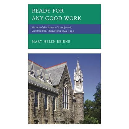 Ready for Any Good Work: History of the Sisters of Saint Joseph, Chestnut Hill, Philadelphia 1944-1999 - Hardcover