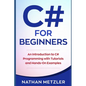 C# for Beginners: An Introduction to C# Programming with Tutorials and Hands-On Examples - Paperback