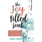 The Joy Filled Soul: Discover Peace and Contentment in Your Everyday - Hardcover