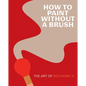 How to Paint Without a Brush: The Art of Red Hong Yi - Hardcover