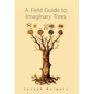 A Field Guide to Imaginary Trees - Hardcover