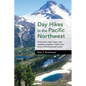 Day Hikes in the Pacific Northwest: 90 Favorite Trails, Loops, and Summit Scrambles Within a Few Hours of Portland and Seattle - Hardcover