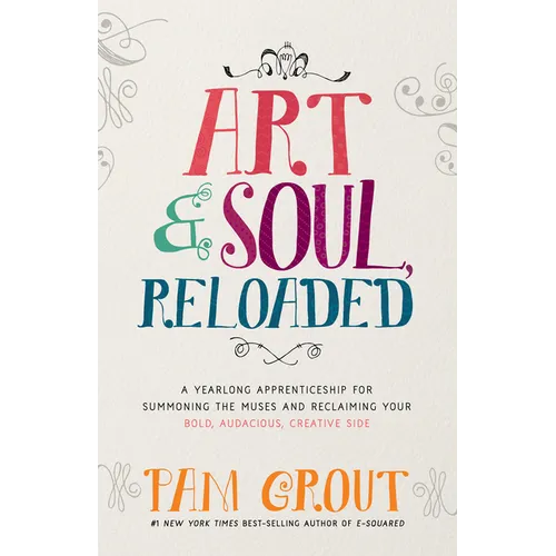 Art & Soul, Reloaded: A Yearlong Apprenticeship for Summoning the Muses and Reclaiming Your Bold, Audacious, Creative Side - Paperback
