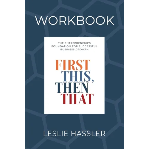 Companion Workbook - First This, Then That: The Entrepreneur's Foundation for Successful Business Growth - Paperback