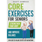 Core Exercises for Seniors: Strengthen Your Body and Improve Balance with Easy-to-Follow Step-by-Step Instructions - Paperback