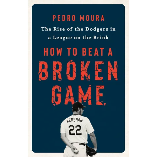 How to Beat a Broken Game: The Rise of the Dodgers in a League on the Brink - Hardcover